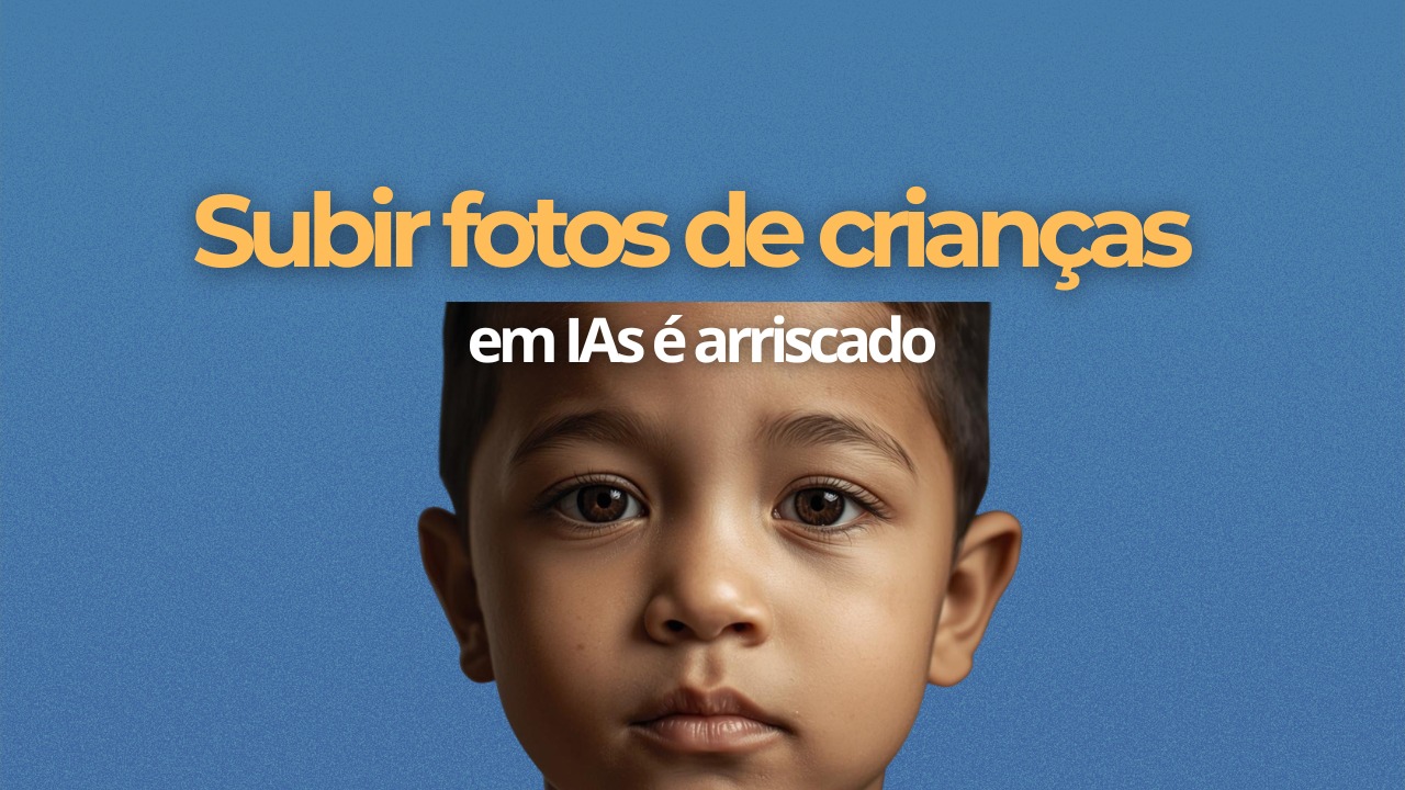 Por que subir fotos de crianças em IAs é arriscado